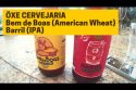 Bem de Boas American Wheat & Barril IPA – ÔXE Cervejaria #024