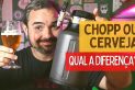 Chopp e Cerveja, qual a diferença?