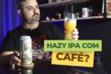 Hazy IPA com Café? Será que é boa?